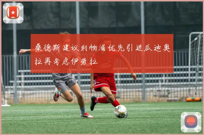 桑德斯建议利物浦优先引进瓜迪奥拉再考虑伊劳拉