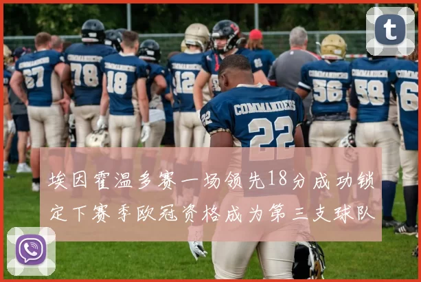 埃因霍温多赛一场领先18分成功锁定下赛季欧冠资格成为第三支球队