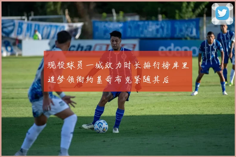 现役球员一城效力时长排行榜库里追梦领衔约基奇布克紧随其后